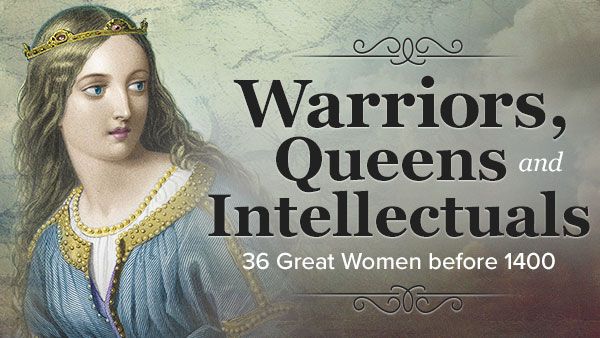 Warriors, Queens, and Intellectuals: 36 Great Women before 1400
