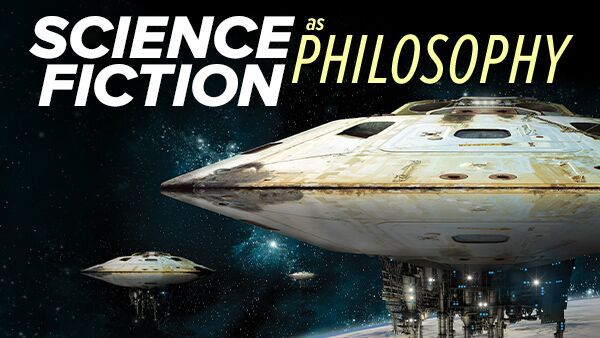 Sci-Phi: Science Fiction as Philosophy